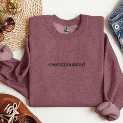 Overstimulated Embroidered Design – Funny Relatable Sweatshirt & Comfort Colors T-Shirt