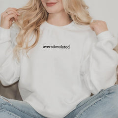 Overstimulated Embroidered Design – Funny Relatable Sweatshirt & Comfort Colors T-Shirt