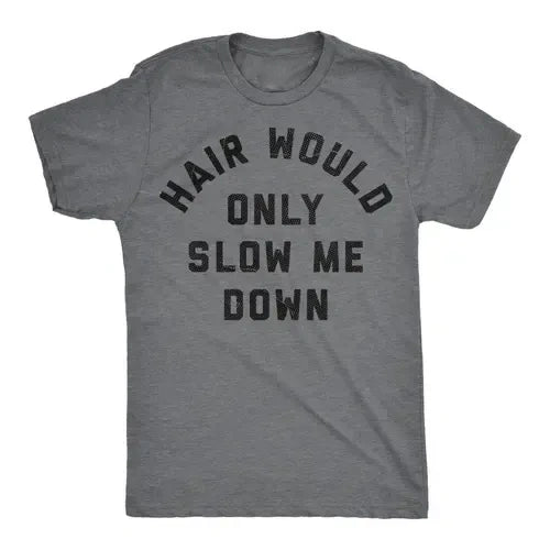 Hair Would Only Slow Me Down Funny Bald Man T-Shirt | Bald Guy Humor Casual Tee