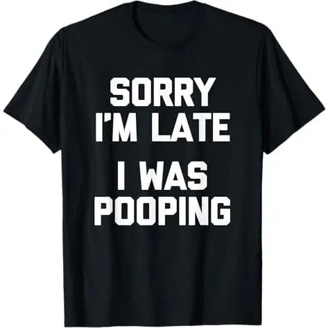Sorry I'm Late I Was Pooping Funny Graphic Sweatshirt & Hoodie, Sarcastic Humor Crewneck & Hooded Sweatshirt, Casual Joke Gift for Men Women