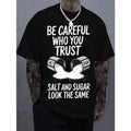 Be Careful Who You Trust Salt And Sugar Look The Same Funny Graphic T-Shirt Sweatshirt hoodie, Oversized Black Cotton Streetwear Tee