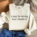 I May Be Wrong But I Doubt It Funny Slogan Sweatshirt hoodie tee