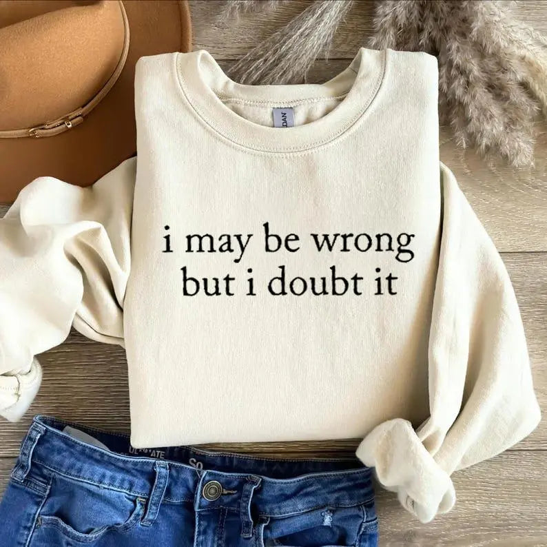 I May Be Wrong But I Doubt It Funny Slogan Sweatshirt hoodie tee