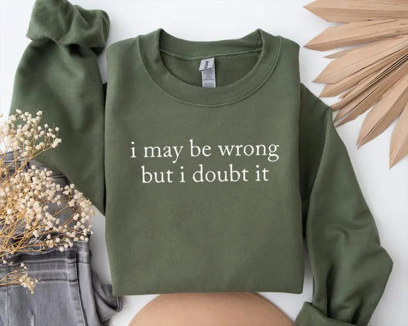 I May Be Wrong But I Doubt It Funny Slogan Sweatshirt hoodie tee