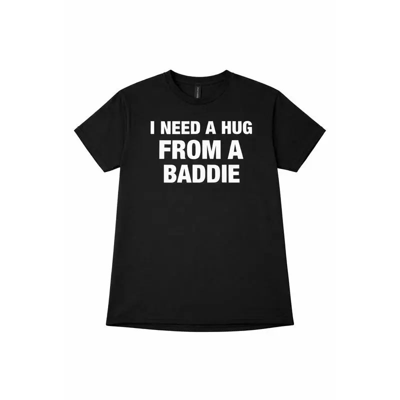 I Need A Hug From A Baddie Funny Graphic Tee Meme T-Shirt Sweatshirt Hoodie for Men