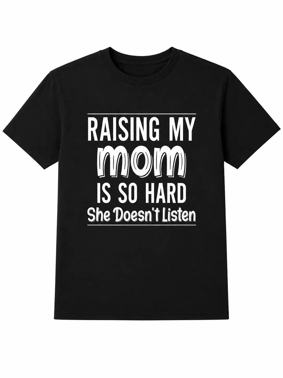Funny Raising My Mom Is So Hard She Doesn't Listen Graphic T-Shirt, Sarcastic Family Humor Tee Unisex Casual Shirt