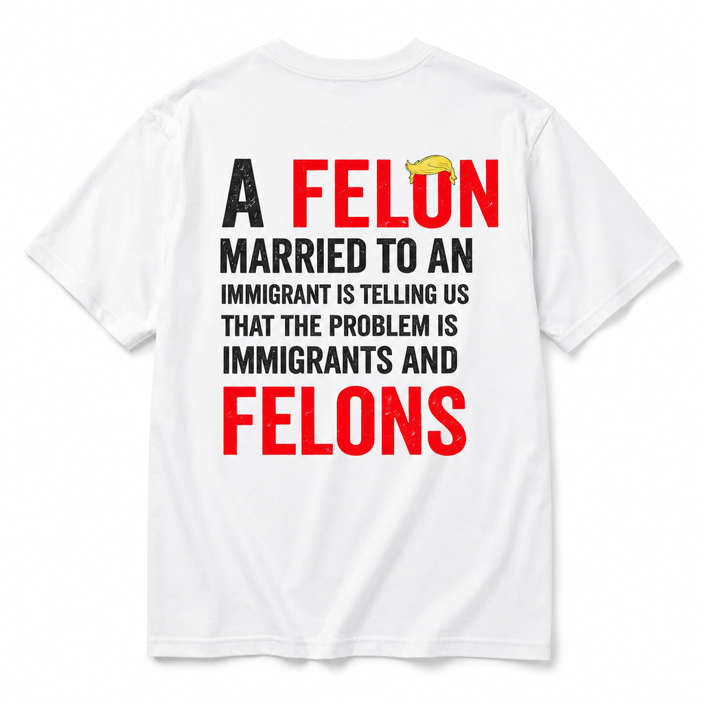 Pro Immigrant Political Cotton Tee Felon Married To Immigrant Statement Shirt