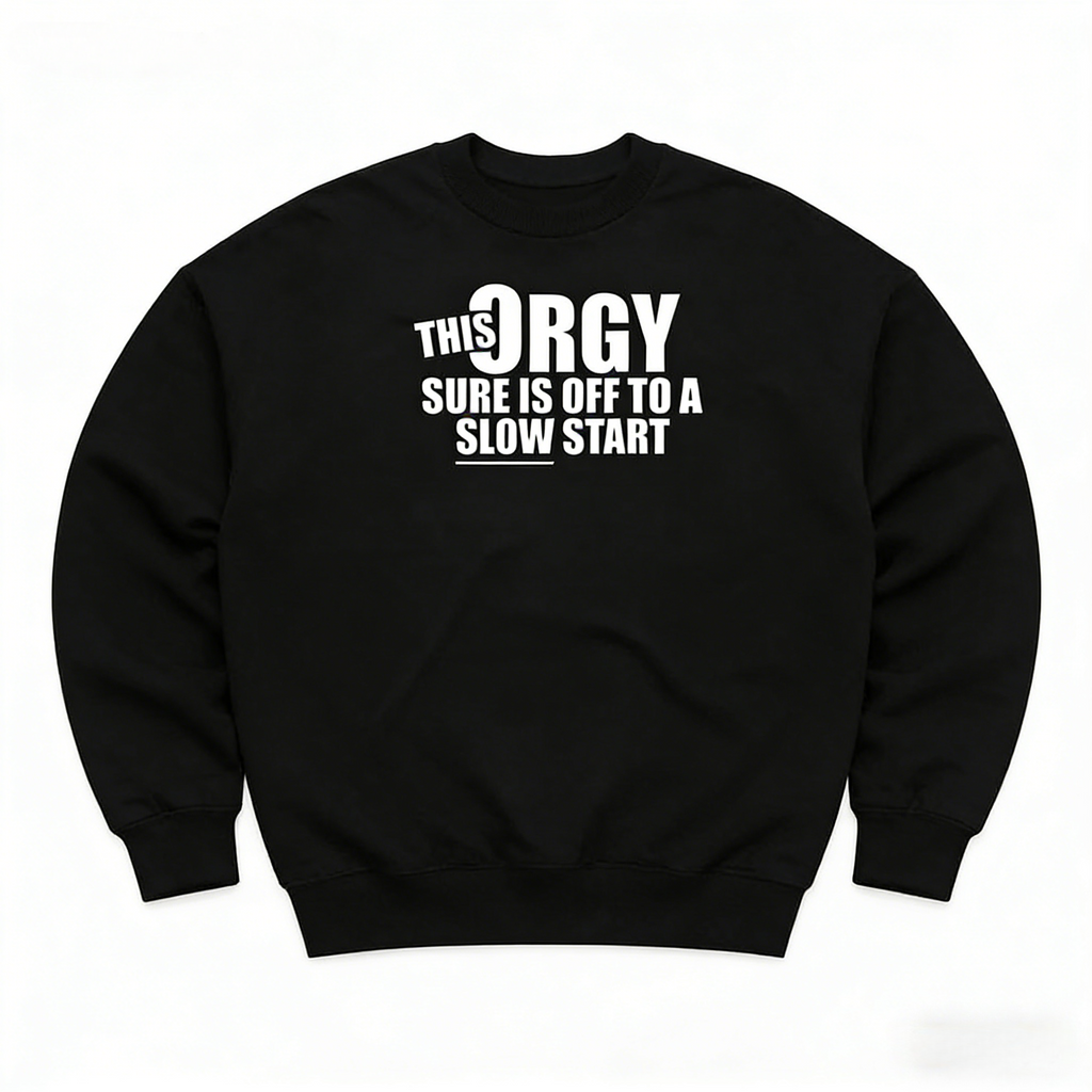Slow Start Orgy Hoodie | Humorous Graphic Sweatshirt hoodie Tee For Casual Wear