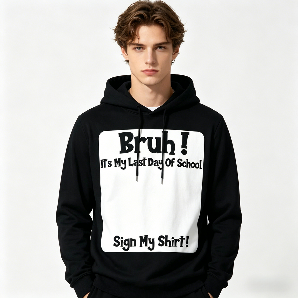 Bruh! It’s My Last Day Of School - Sign My Shirt! Sweatshirt Hoodie