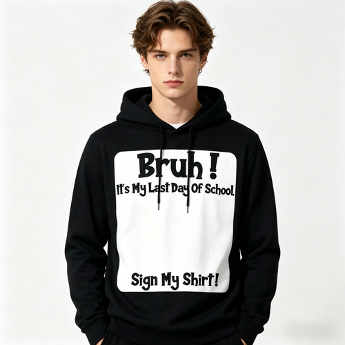 Bruh! It’s My Last Day Of School - Sign My Shirt! Sweatshirt Hoodie