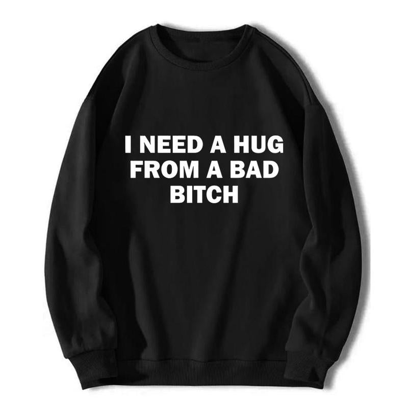I Need A Hug From A Bad Bitch — Statement Tee / Crewneck / Hoodie | Funny Slogan Graphic