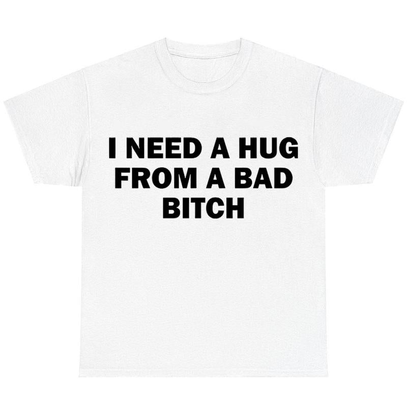 I Need A Hug From A Bad Bitch — Statement Tee / Crewneck / Hoodie | Funny Slogan Graphic
