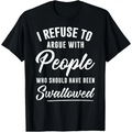 I Refuse To Argue With People Funny Sarcastic T‑Shirt Sweatshirt Hoodie
