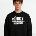 Slow Start Orgy Hoodie | Humorous Graphic Sweatshirt hoodie Tee For Casual Wear
