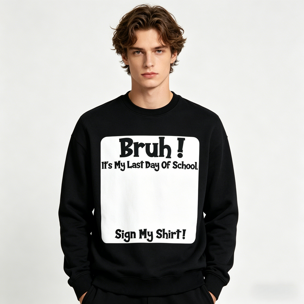 Bruh! It’s My Last Day Of School - Sign My Shirt! Sweatshirt Hoodie