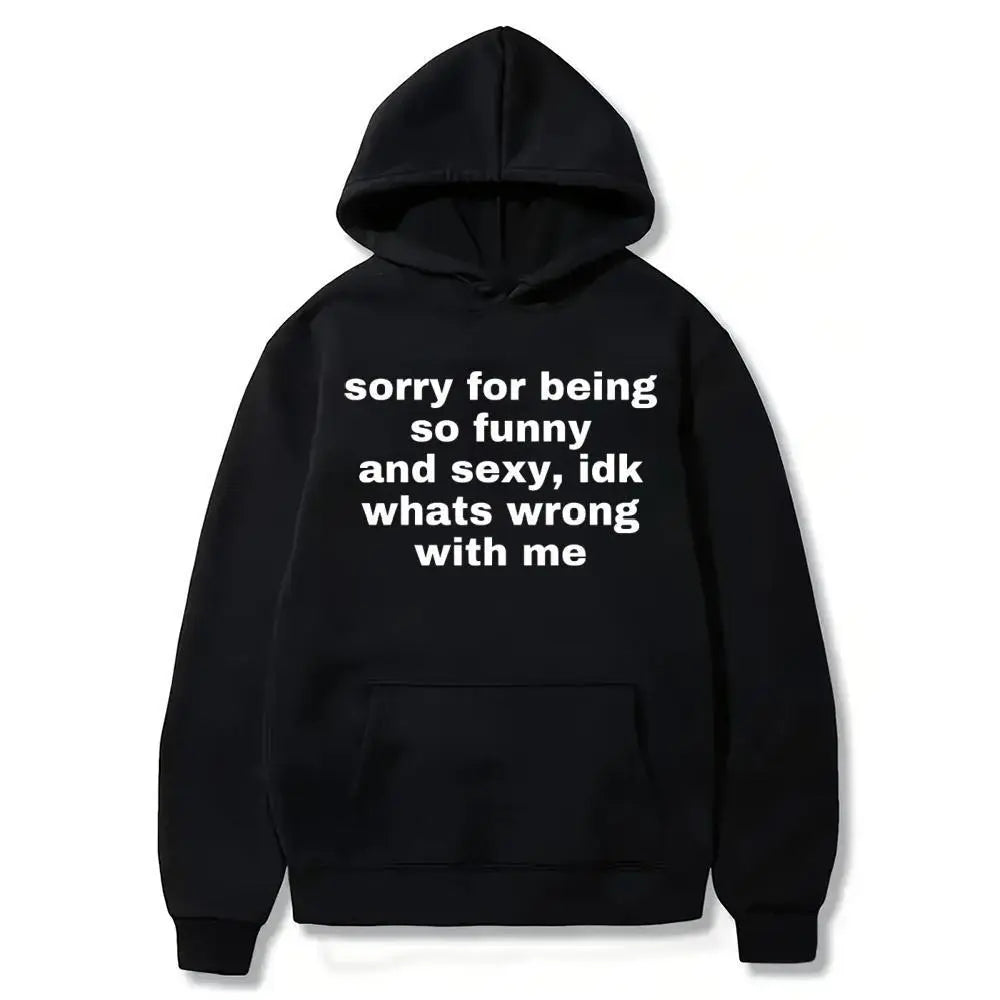 Sorry For Being So Funny And Sexy, Idk What's Wrong With Me Shirt/Sweatshirt/Hoodie
