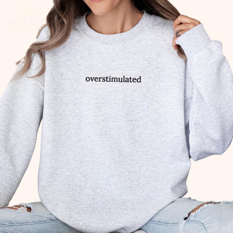 Overstimulated Embroidered Design – Funny Relatable Sweatshirt & Comfort Colors T-Shirt
