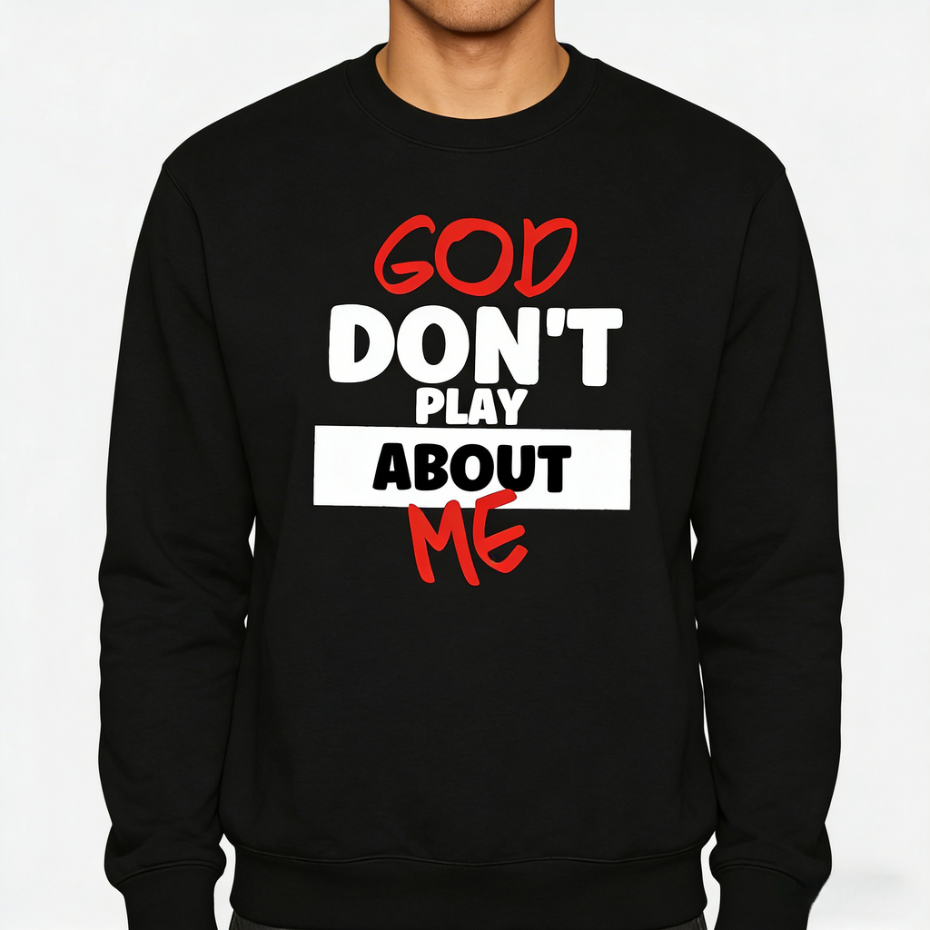 GOD DON'T PLAY ABOUT ME Graphic Crewneck Sweatshirt hoodie Tee Bold Faith & Streetwear
