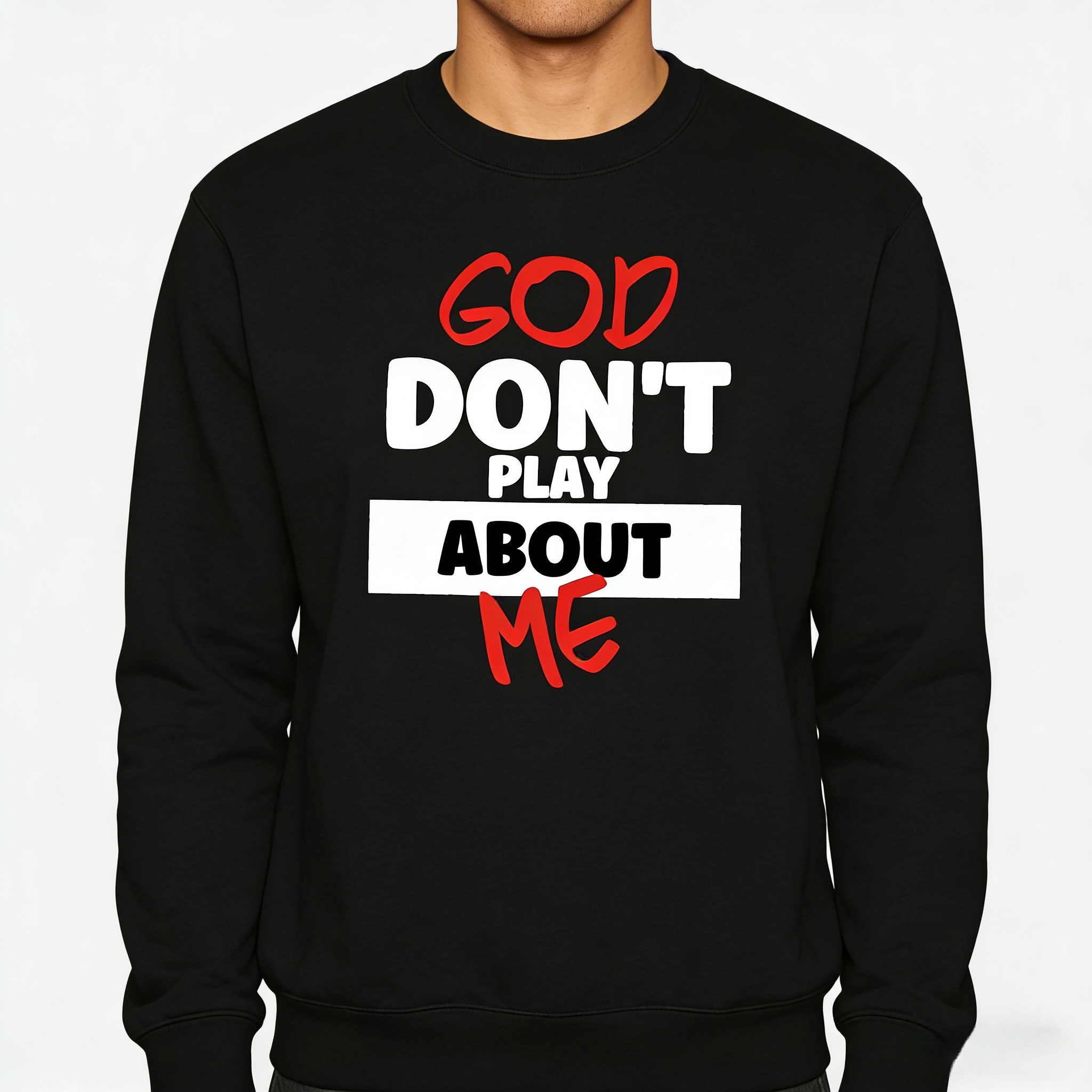 GOD DON'T PLAY ABOUT ME Graphic Crewneck Sweatshirt hoodie Tee Bold Faith & Streetwear