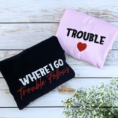 Where I Go Trouble Follows Sweatshirt or Hoodie, Personalized Embroidered Valentines Gifts for Her Him