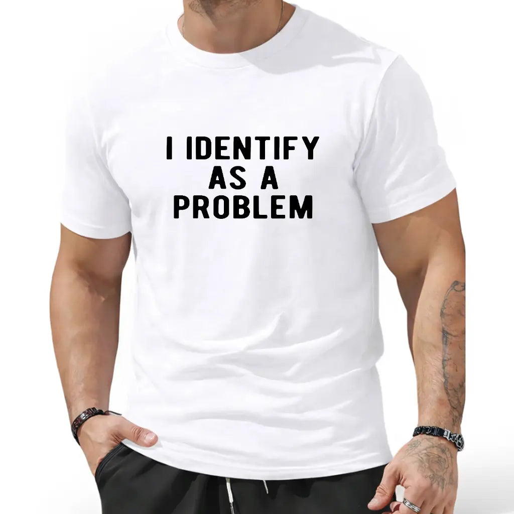 I Identify As A Problem Sarcastic Bold Text Graphic T-Shirt Sweatshirt Hoodie