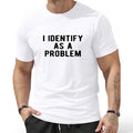 I Identify As A Problem Sarcastic Bold Text Graphic T-Shirt Sweatshirt Hoodie