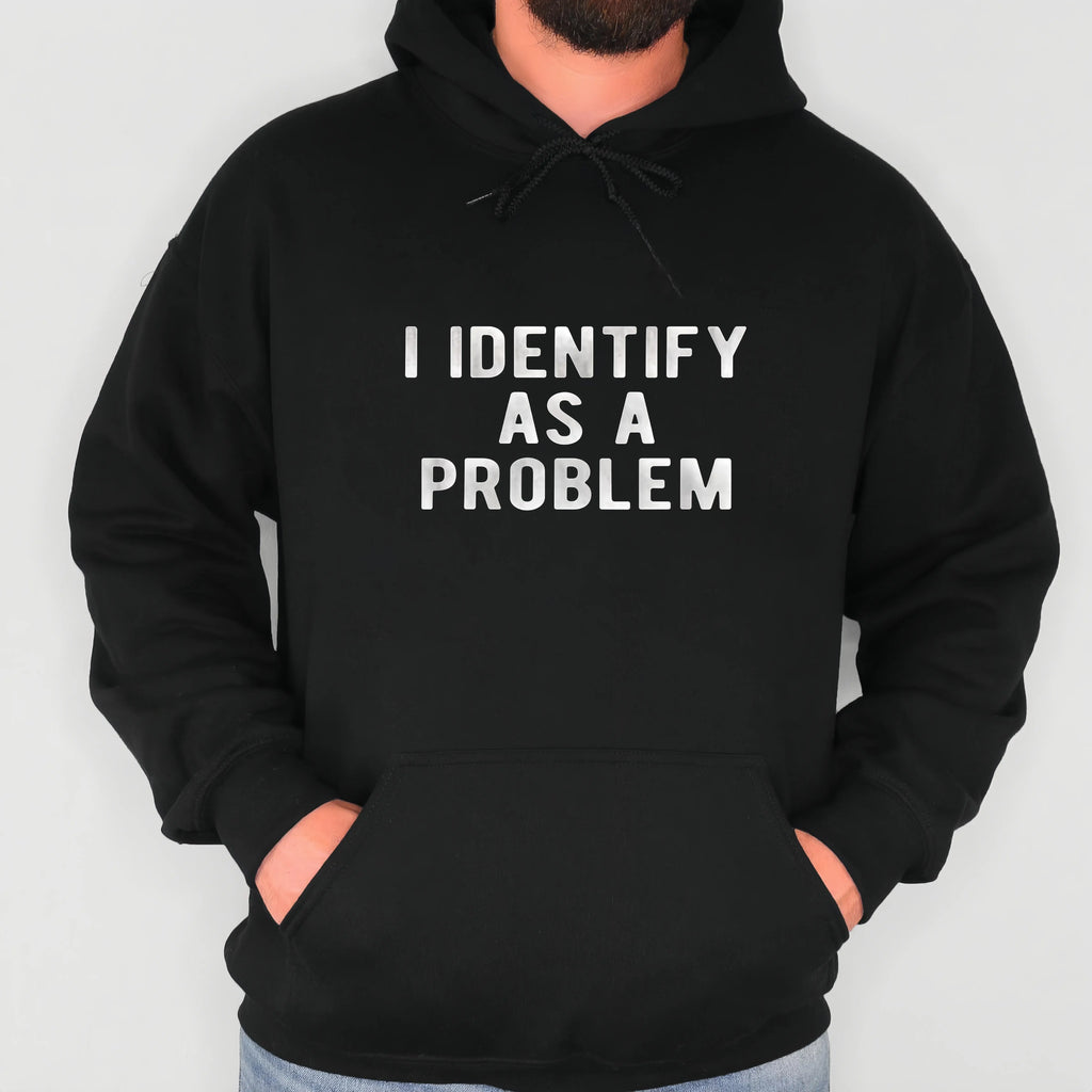 I Identify As A Problem Sarcastic Bold Text Graphic T-Shirt Sweatshirt Hoodie