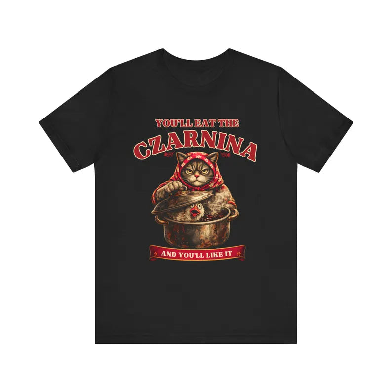 Funny Babushka Cat Czarnina T-Shirt Sweatshirt hoodie You'll Eat The Czarnina Polish Food Tee
